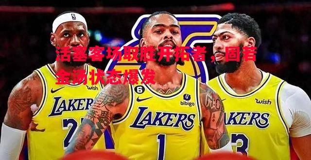 活塞客场取胜开拓者,固若金汤状态爆发 活塞客场取胜开拓者,固若金汤状态爆发