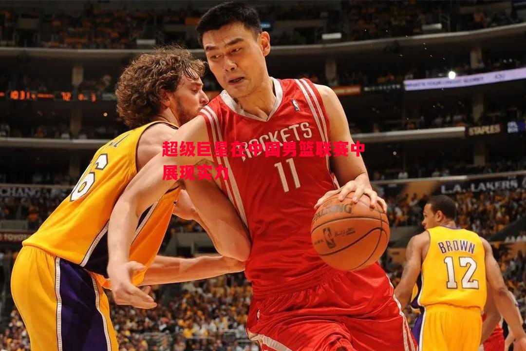 超级巨星在中国男篮联赛中展现实力 超级巨星在中国男篮联赛中展现实力