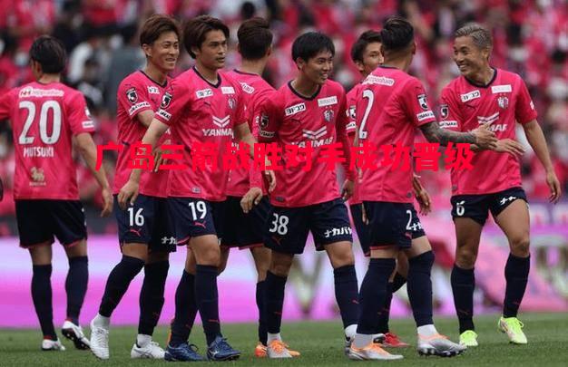广岛三箭战胜对手成功晋级 广岛三箭战胜对手成功晋级