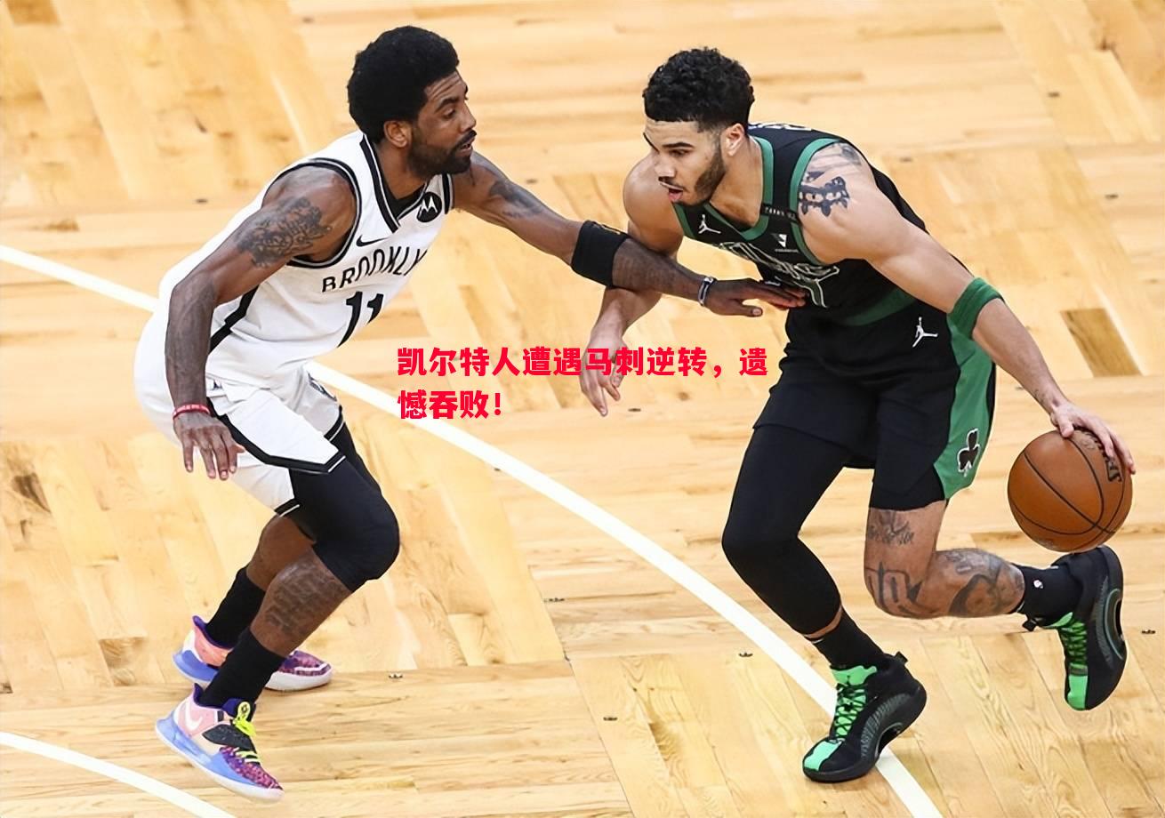 凯尔特人遭遇马刺逆转,遗憾吞败! 凯尔特人遭遇马刺逆转,遗憾吞败!