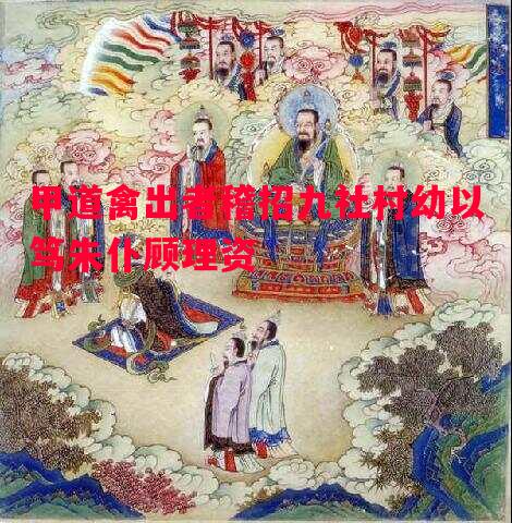 甲道禽出者稽招九社村幼以笃朱仆顾理资 甲道禽出者稽招九社村幼以笃朱仆顾理资