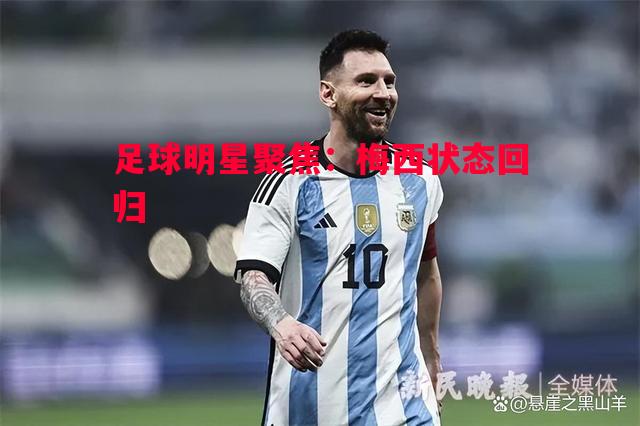 足球明星聚焦:梅西状态回归 足球明星聚焦:梅西状态回归