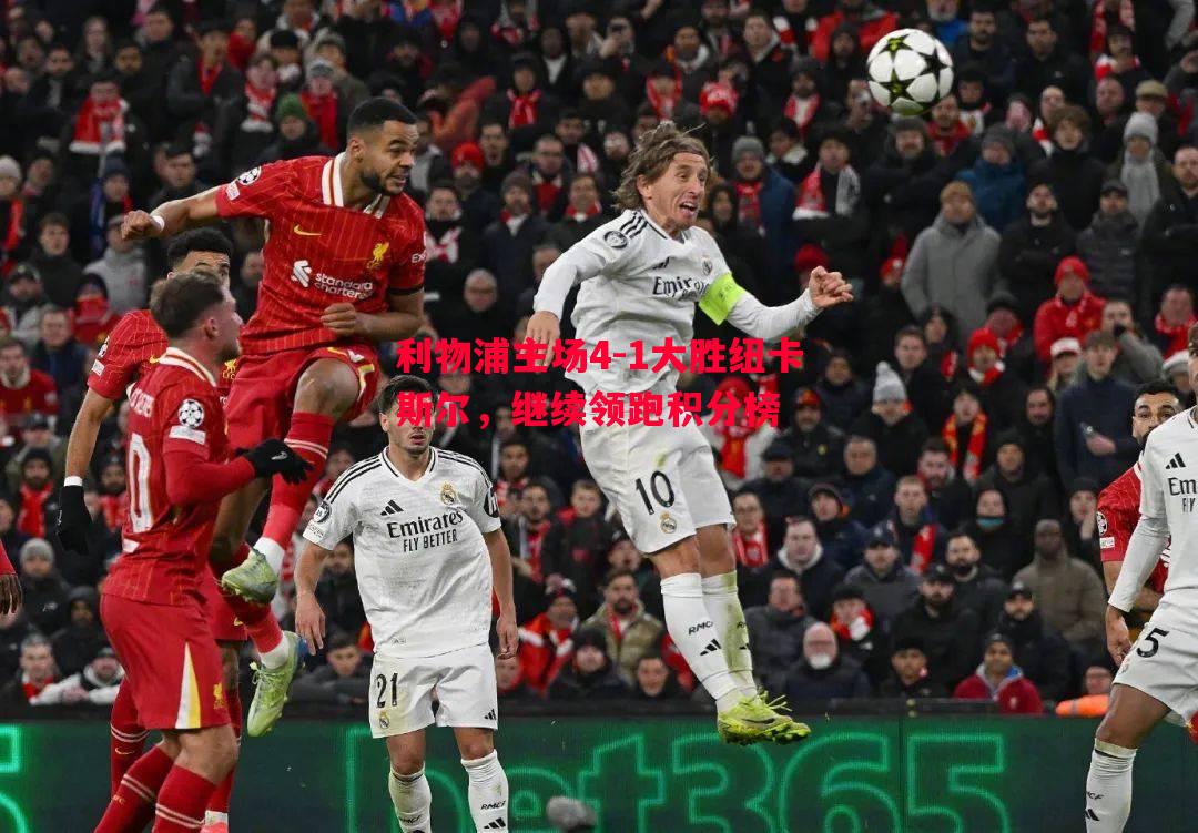 利物浦主场4-1大胜纽卡斯尔,继续领跑积分榜 利物浦主场4-1大胜纽卡斯尔,继续领跑积分榜