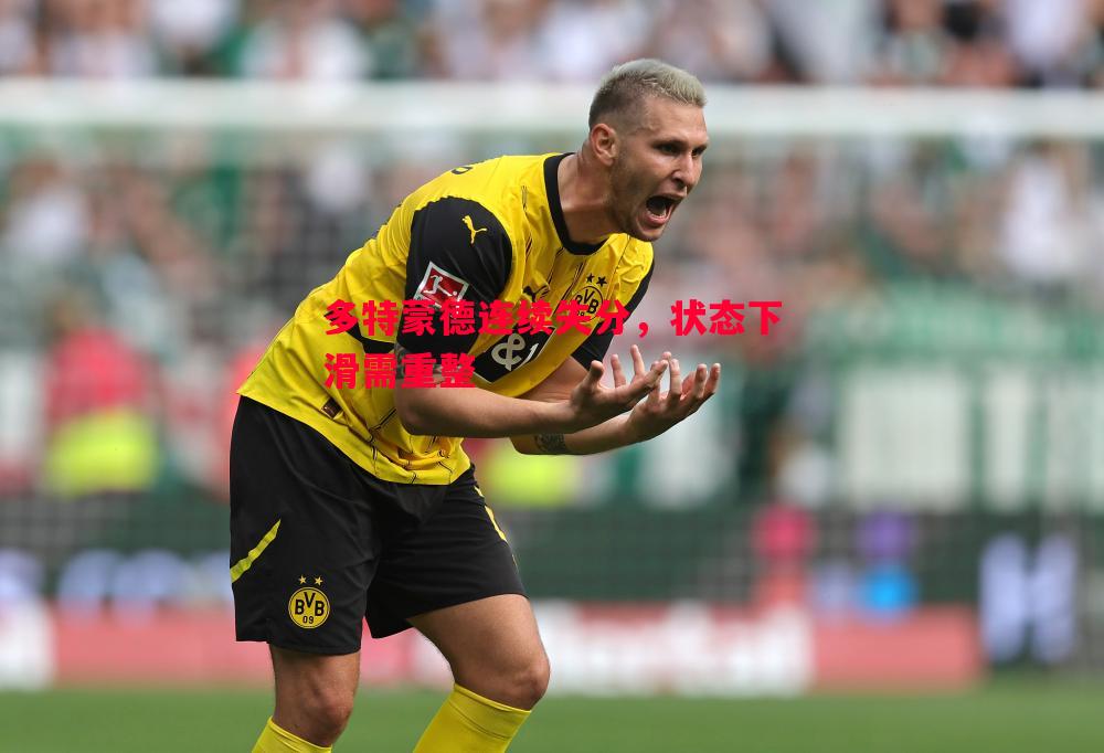 多特蒙德连续失分,状态下滑需重整 多特蒙德连续失分,状态下滑需重整