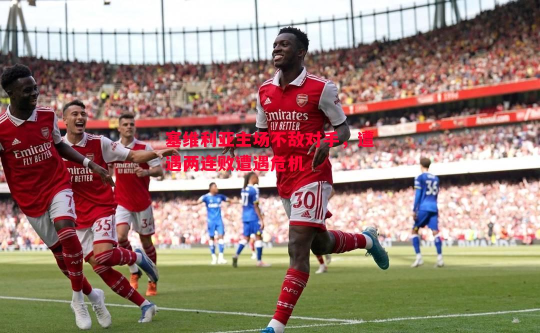 塞维利亚主场不敌对手,遭遇两连败遭遇危机 塞维利亚主场不敌对手,遭遇两连败遭遇危机