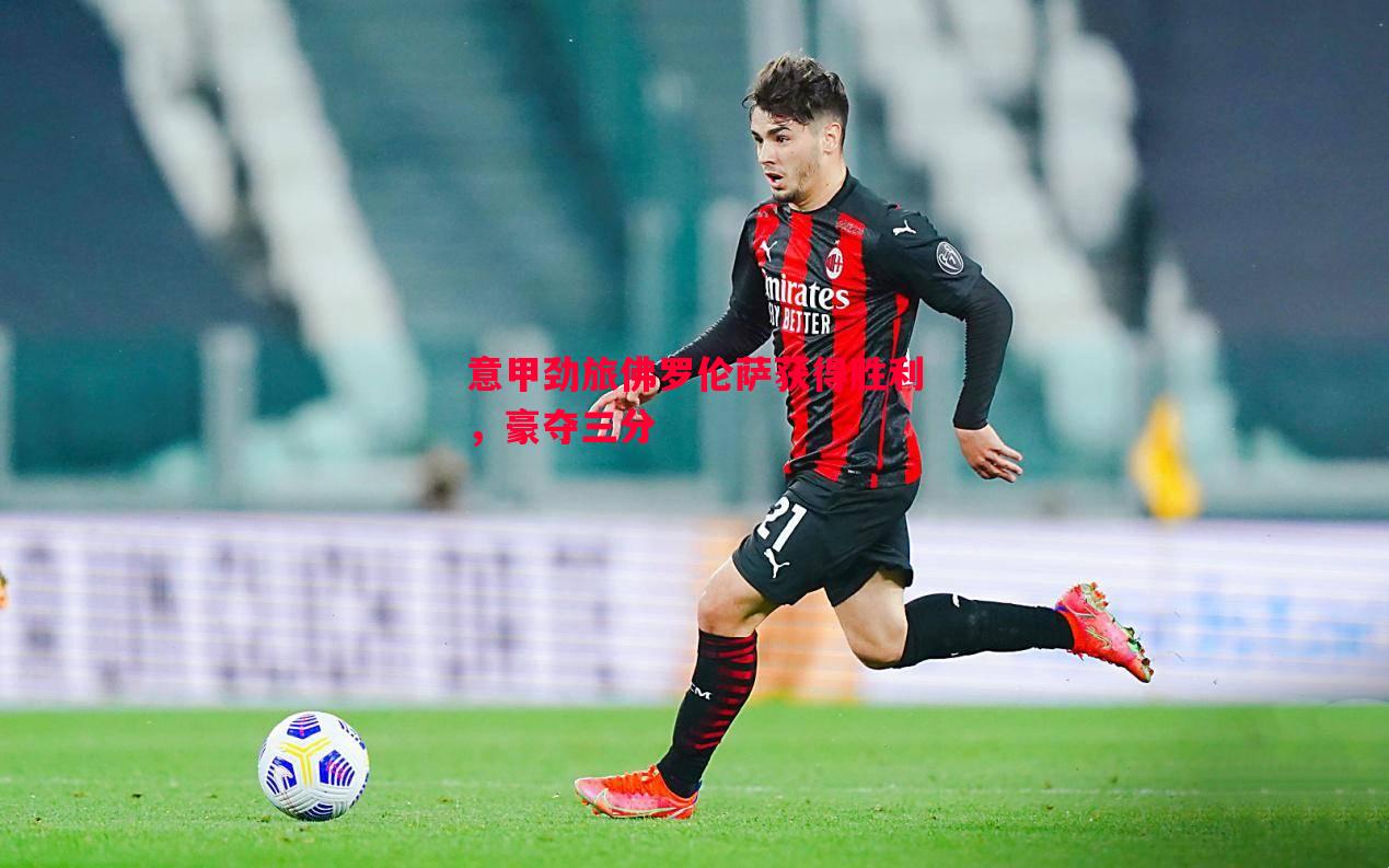 意甲劲旅佛罗伦萨获得胜利,豪夺三分 意甲劲旅佛罗伦萨获得胜利,豪夺三分