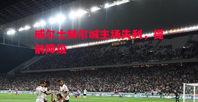 威尔士赫尔城主场失利,提前降级 威尔士赫尔城主场失利,提前降级