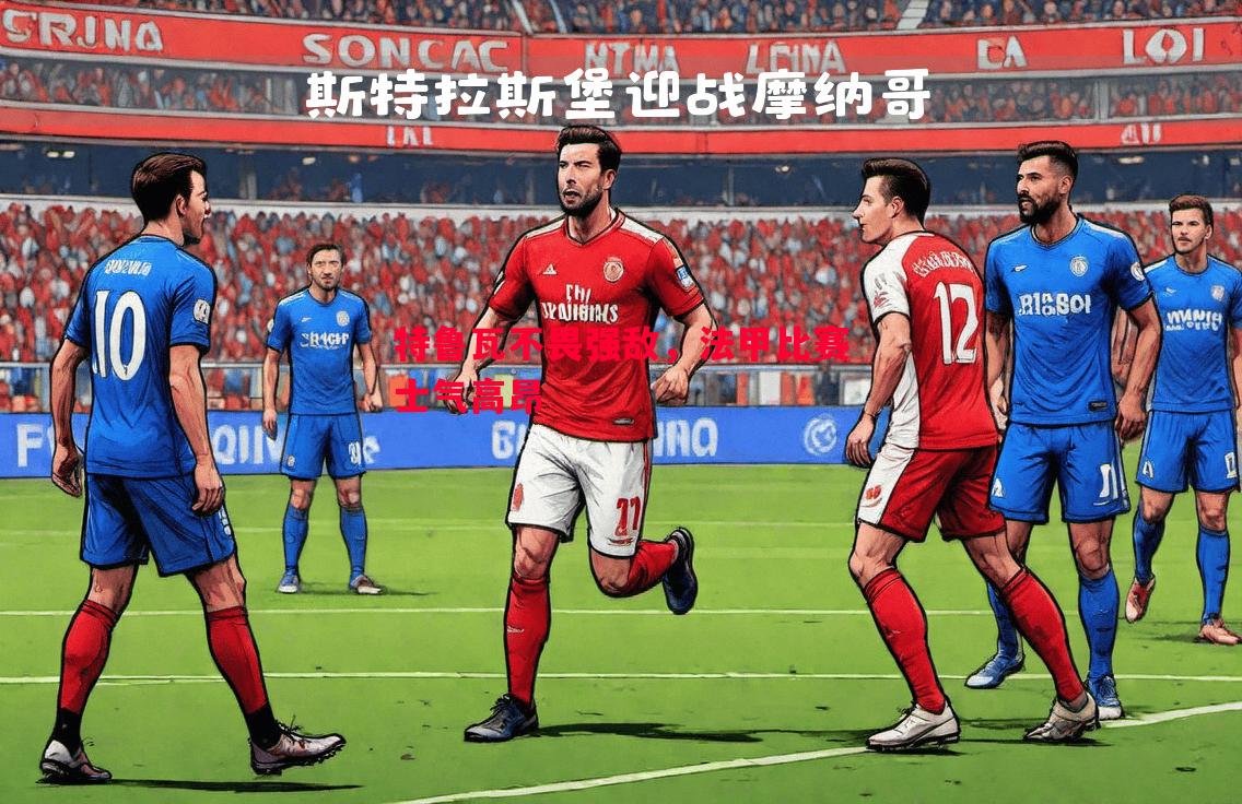 特鲁瓦不畏强敌,法甲比赛士气高昂 特鲁瓦不畏强敌,法甲比赛士气高昂