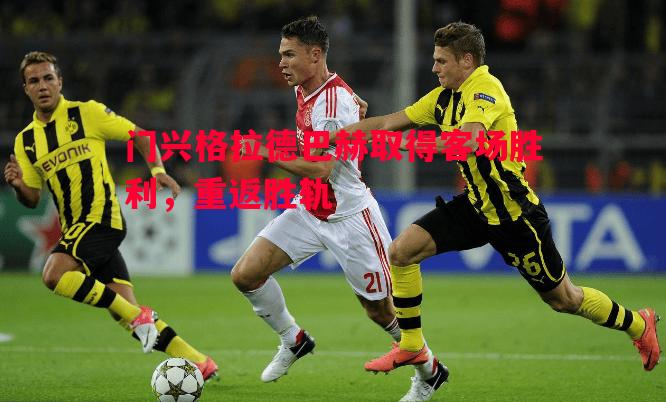 门兴格拉德巴赫取得客场胜利,重返胜轨 门兴格拉德巴赫取得客场胜利,重返胜轨