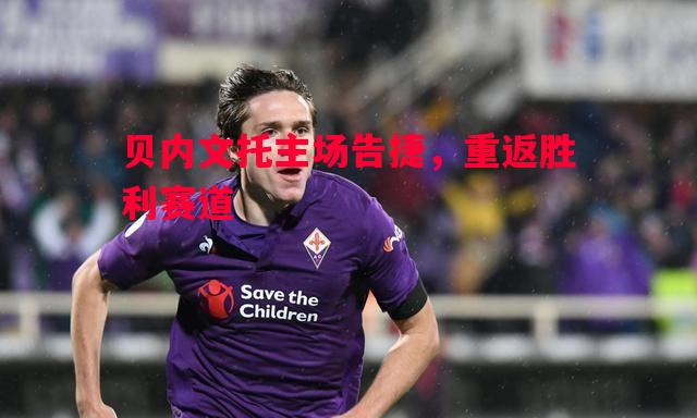 贝内文托主场告捷，重返胜利赛道