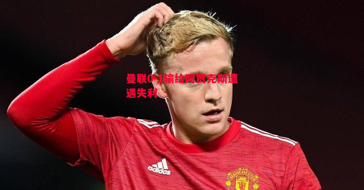 曼联0-1输给阿贾克斯遭遇失利