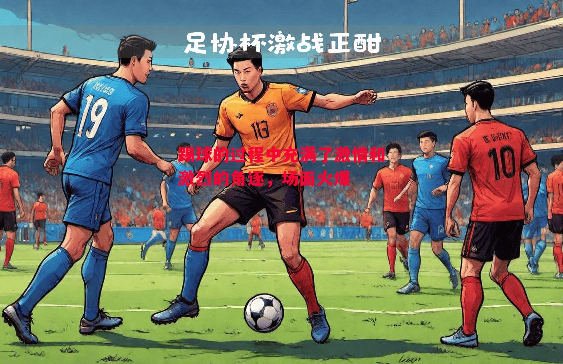 踢球的过程中充满了激情和激烈的角逐,场面火爆 踢球的过程中充满了激情和激烈的角逐,场面火爆