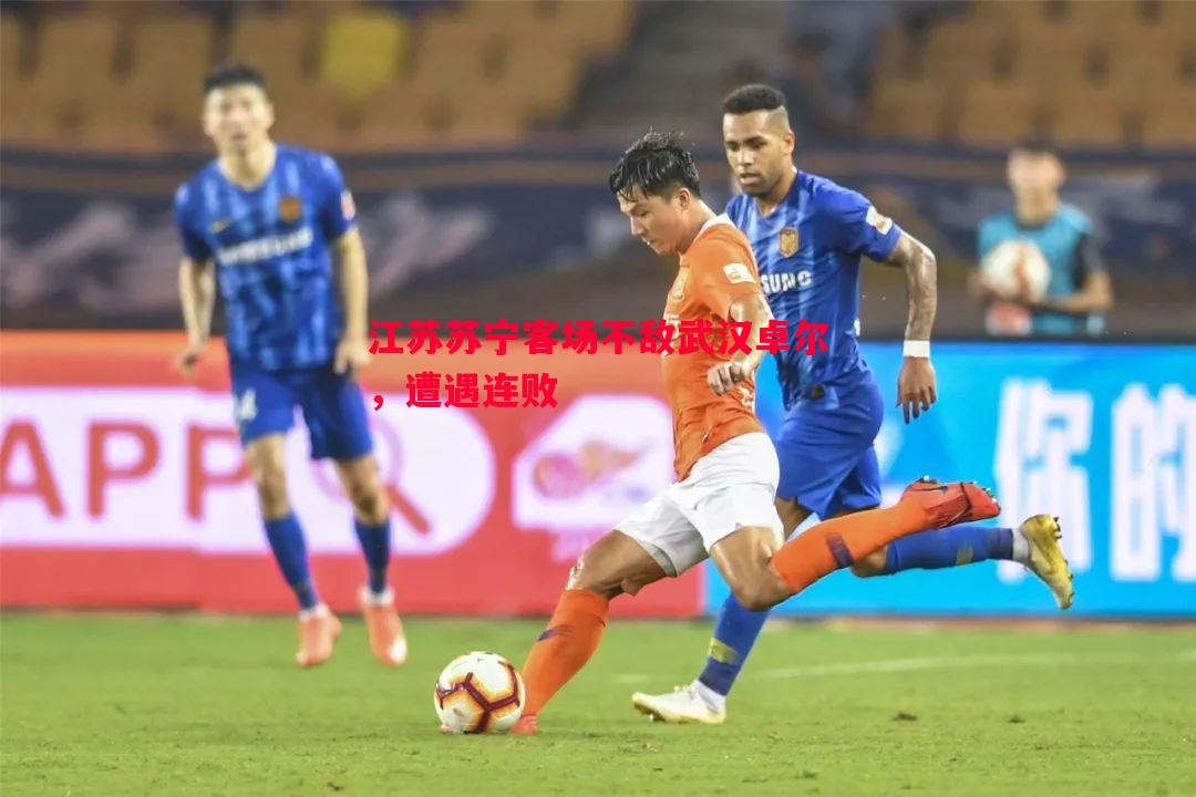 江苏苏宁客场不敌武汉卓尔,遭遇连败 江苏苏宁客场不敌武汉卓尔,遭遇连败