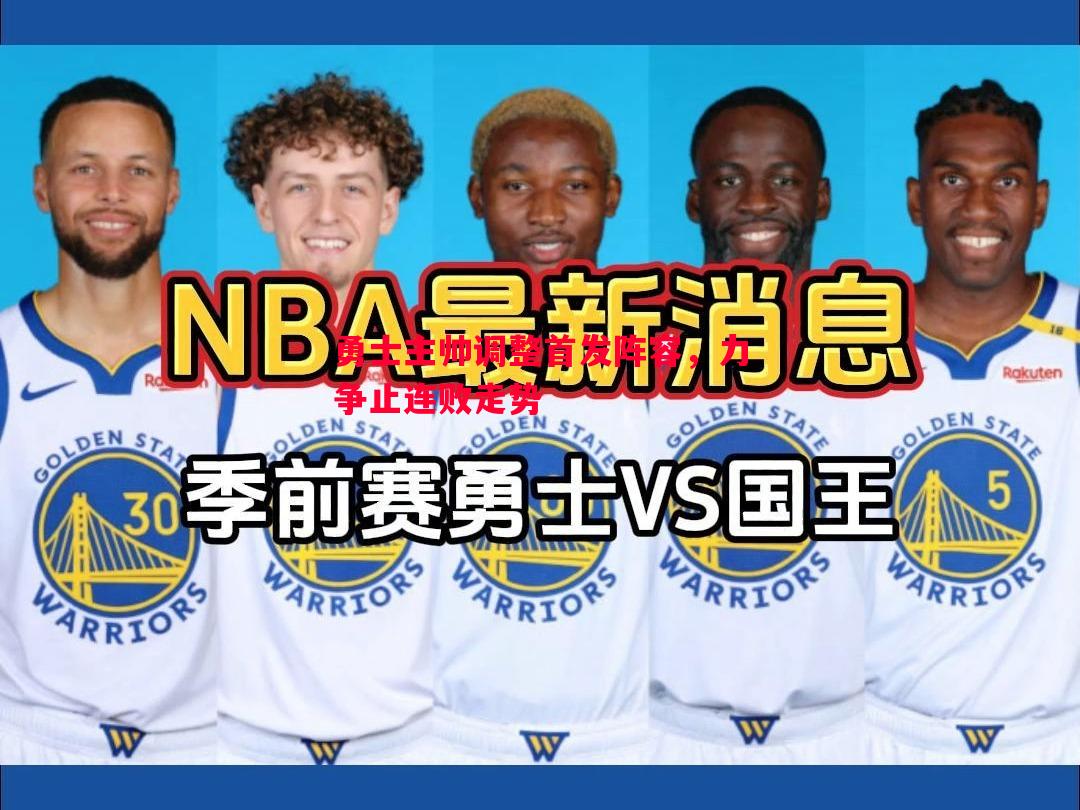 勇士主帅调整首发阵容,力争止连败走势 勇士主帅调整首发阵容,力争止连败走势