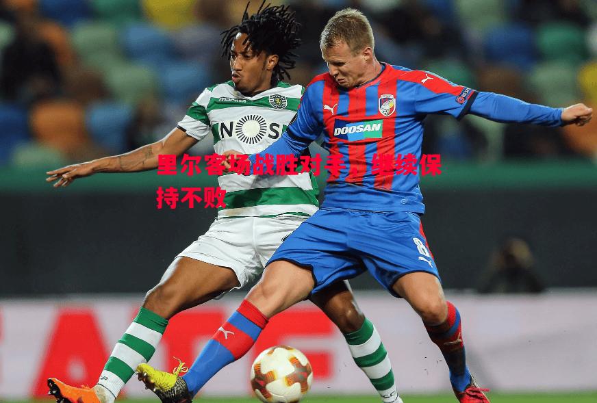 德信app下载-里尔客场战胜对手，继续保持不败